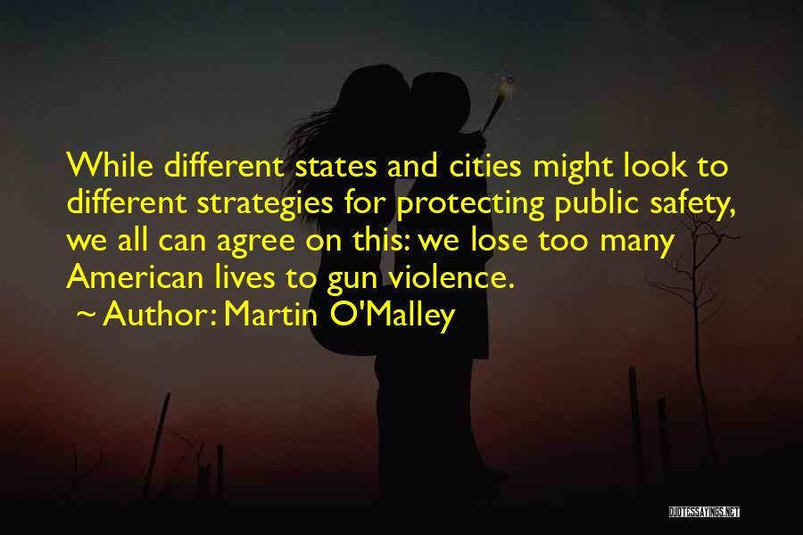 Martin O'Malley Quotes: While Different States And Cities Might Look To Different Strategies For Protecting Public Safety, We All Can Agree On This: