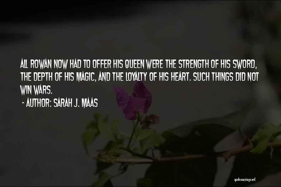 Sarah J. Maas Quotes: All Rowan Now Had To Offer His Queen Were The Strength Of His Sword, The Depth Of His Magic, And