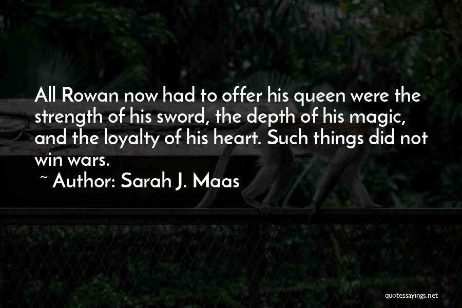 Sarah J. Maas Quotes: All Rowan Now Had To Offer His Queen Were The Strength Of His Sword, The Depth Of His Magic, And