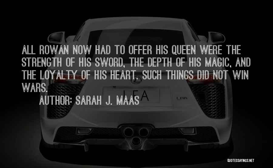 Sarah J. Maas Quotes: All Rowan Now Had To Offer His Queen Were The Strength Of His Sword, The Depth Of His Magic, And