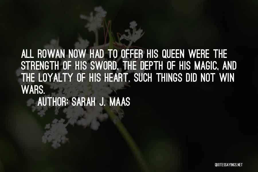 Sarah J. Maas Quotes: All Rowan Now Had To Offer His Queen Were The Strength Of His Sword, The Depth Of His Magic, And