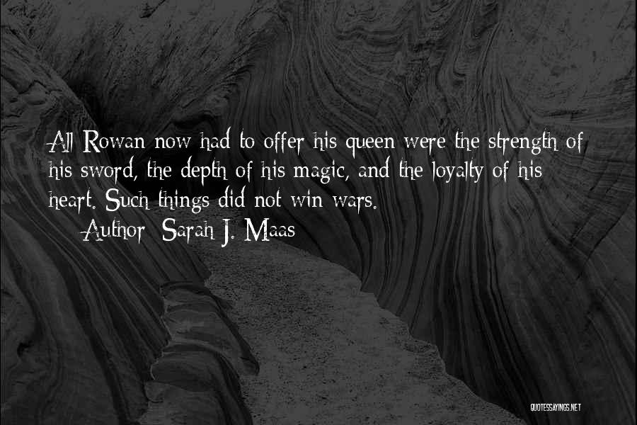 Sarah J. Maas Quotes: All Rowan Now Had To Offer His Queen Were The Strength Of His Sword, The Depth Of His Magic, And