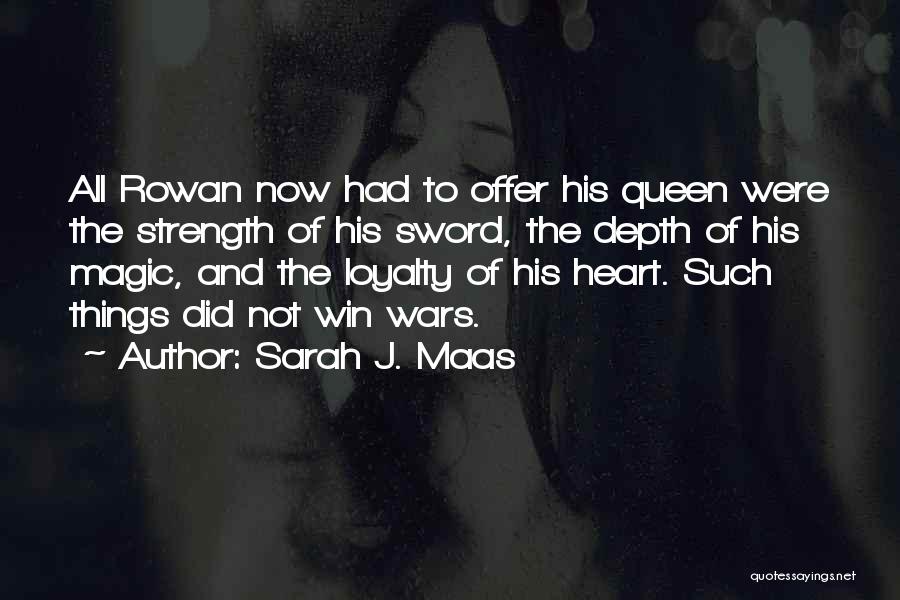 Sarah J. Maas Quotes: All Rowan Now Had To Offer His Queen Were The Strength Of His Sword, The Depth Of His Magic, And