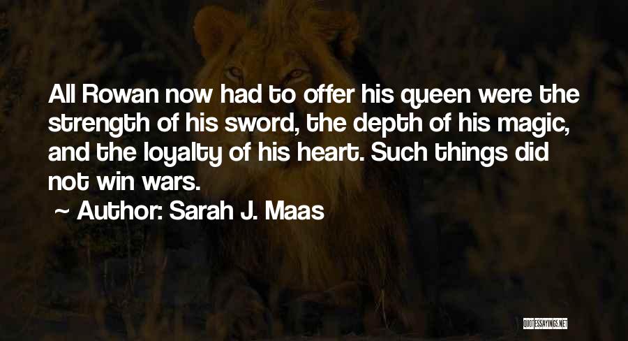 Sarah J. Maas Quotes: All Rowan Now Had To Offer His Queen Were The Strength Of His Sword, The Depth Of His Magic, And