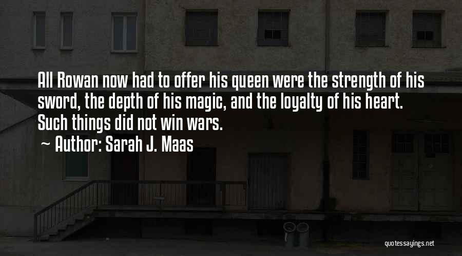 Sarah J. Maas Quotes: All Rowan Now Had To Offer His Queen Were The Strength Of His Sword, The Depth Of His Magic, And