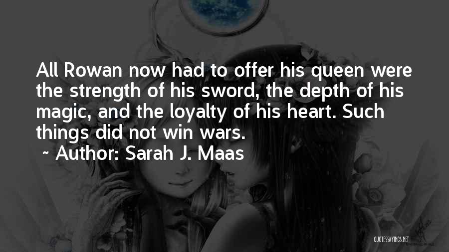 Sarah J. Maas Quotes: All Rowan Now Had To Offer His Queen Were The Strength Of His Sword, The Depth Of His Magic, And