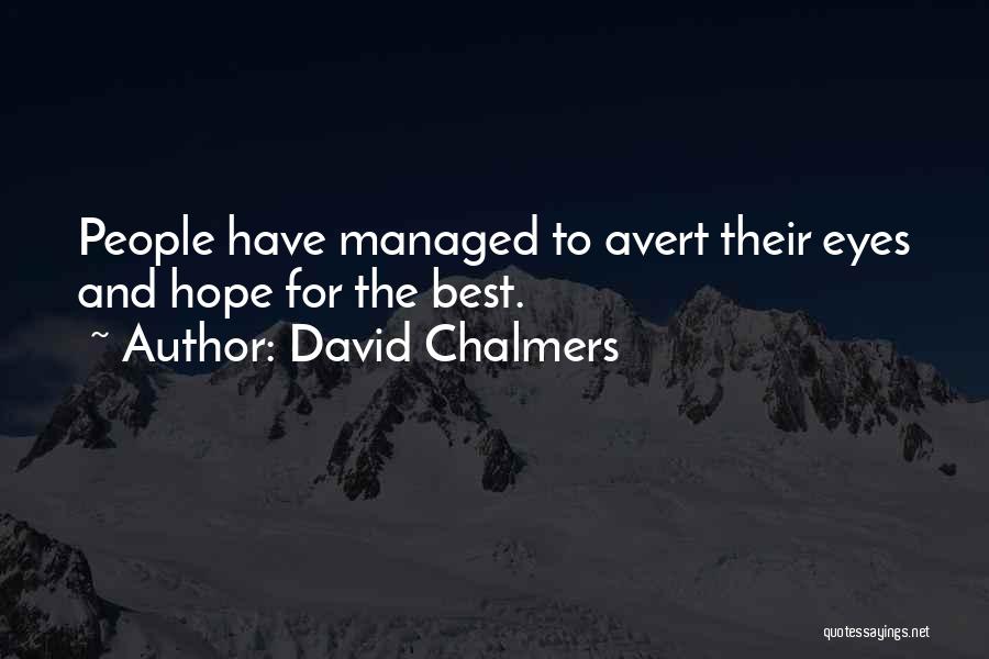 David Chalmers Quotes: People Have Managed To Avert Their Eyes And Hope For The Best.