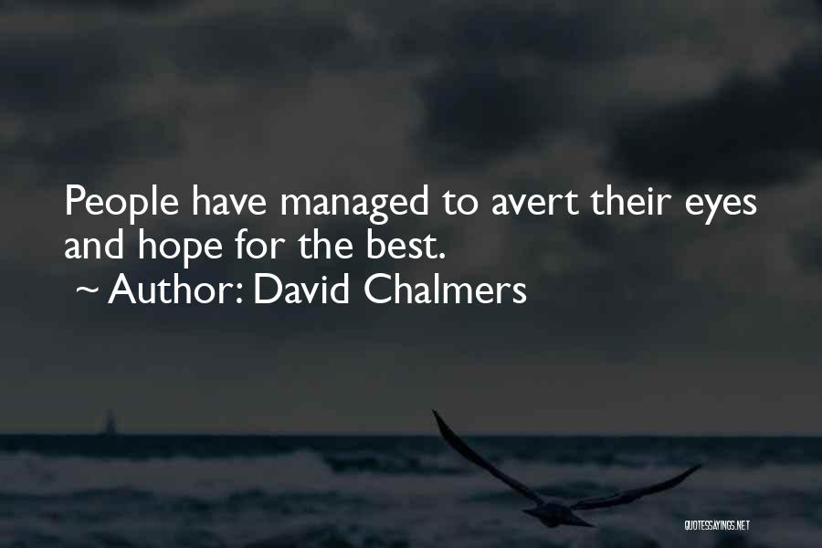 David Chalmers Quotes: People Have Managed To Avert Their Eyes And Hope For The Best.