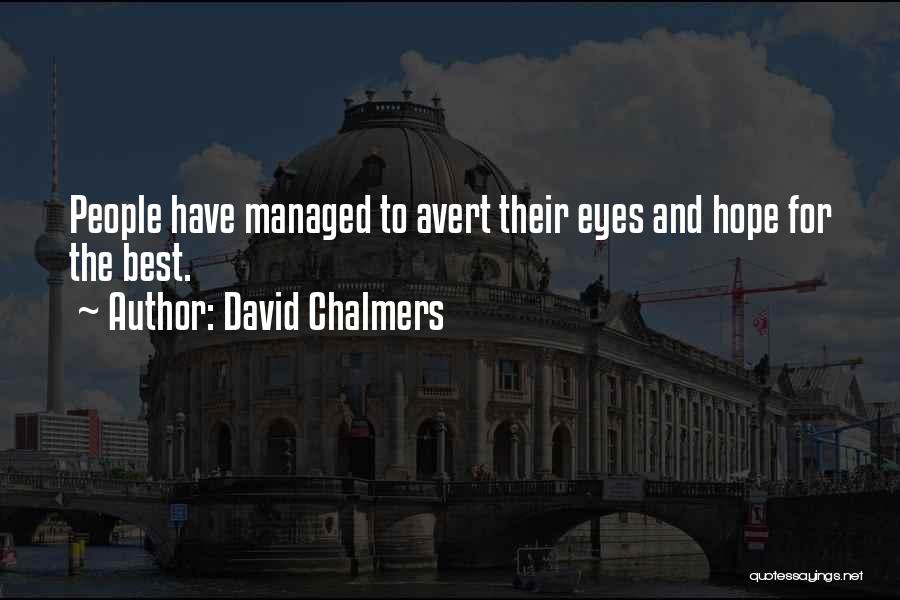 David Chalmers Quotes: People Have Managed To Avert Their Eyes And Hope For The Best.