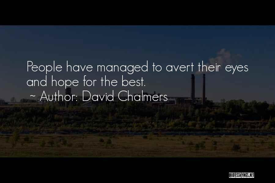 David Chalmers Quotes: People Have Managed To Avert Their Eyes And Hope For The Best.