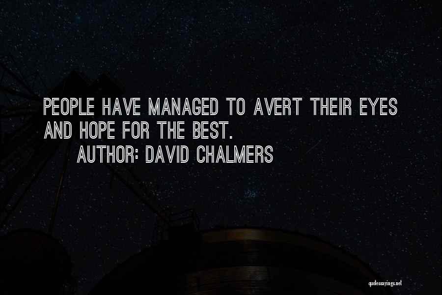 David Chalmers Quotes: People Have Managed To Avert Their Eyes And Hope For The Best.