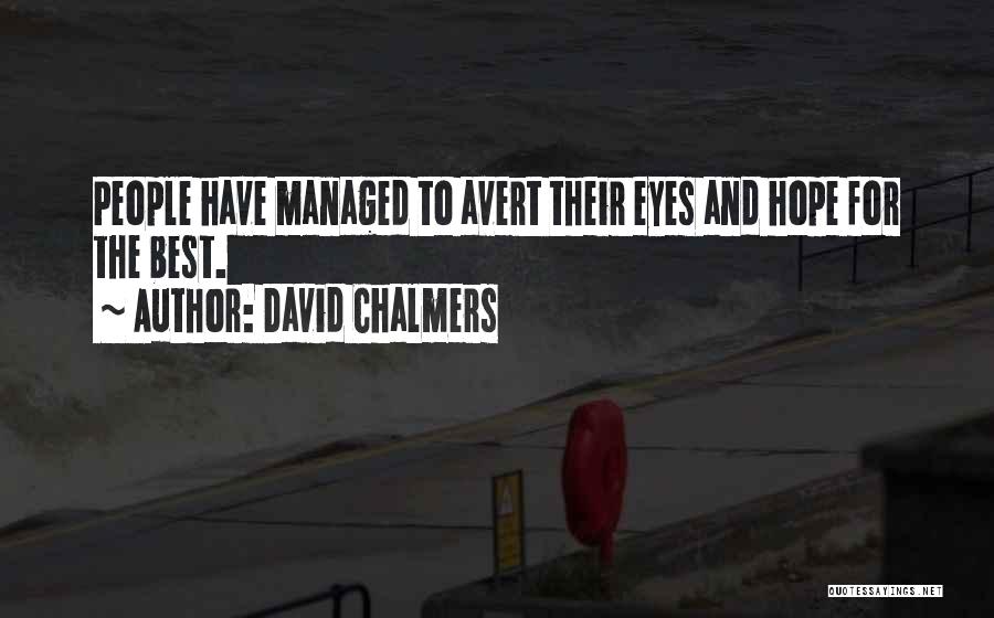 David Chalmers Quotes: People Have Managed To Avert Their Eyes And Hope For The Best.