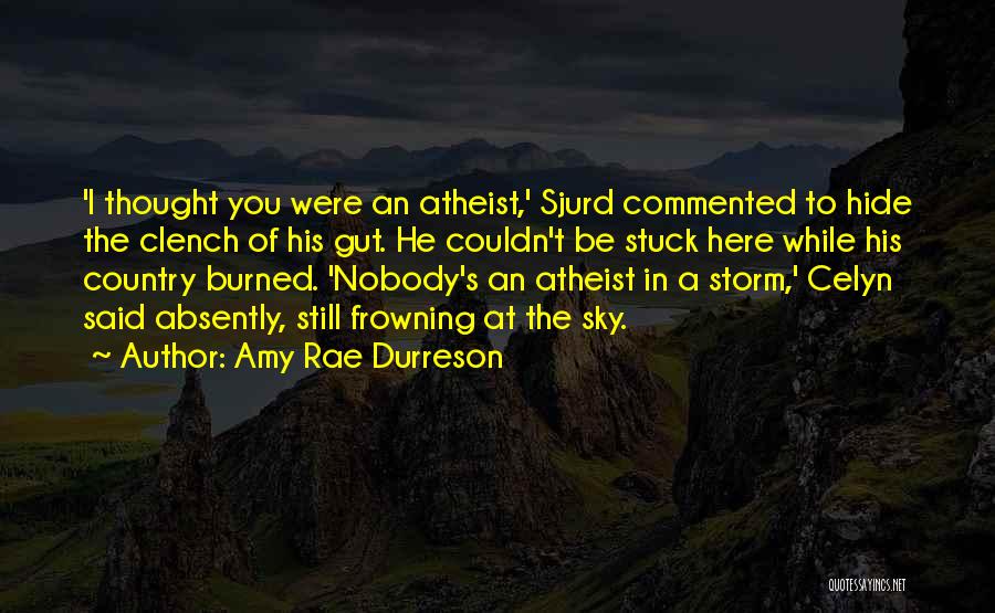 Amy Rae Durreson Quotes: 'i Thought You Were An Atheist,' Sjurd Commented To Hide The Clench Of His Gut. He Couldn't Be Stuck Here