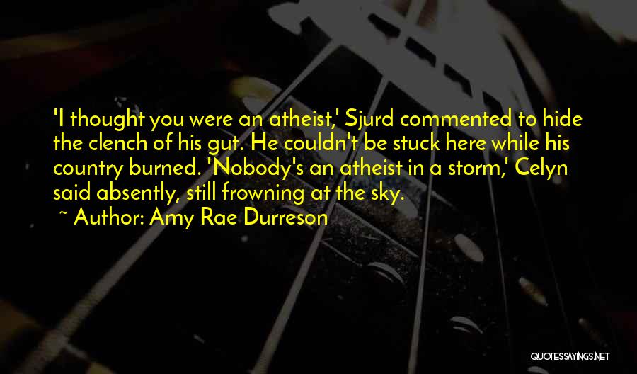 Amy Rae Durreson Quotes: 'i Thought You Were An Atheist,' Sjurd Commented To Hide The Clench Of His Gut. He Couldn't Be Stuck Here