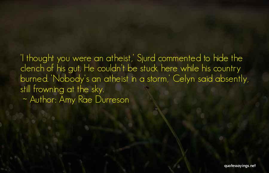Amy Rae Durreson Quotes: 'i Thought You Were An Atheist,' Sjurd Commented To Hide The Clench Of His Gut. He Couldn't Be Stuck Here