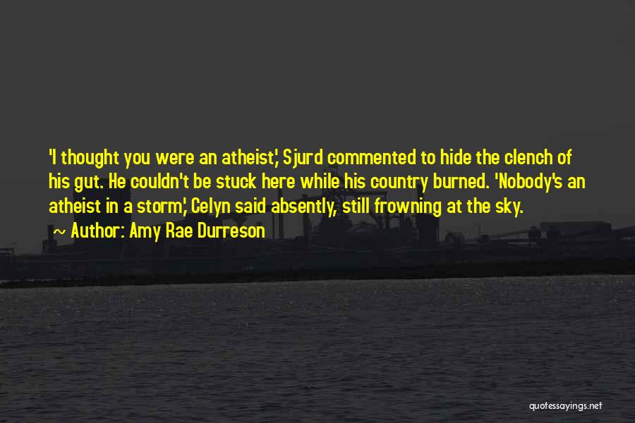 Amy Rae Durreson Quotes: 'i Thought You Were An Atheist,' Sjurd Commented To Hide The Clench Of His Gut. He Couldn't Be Stuck Here