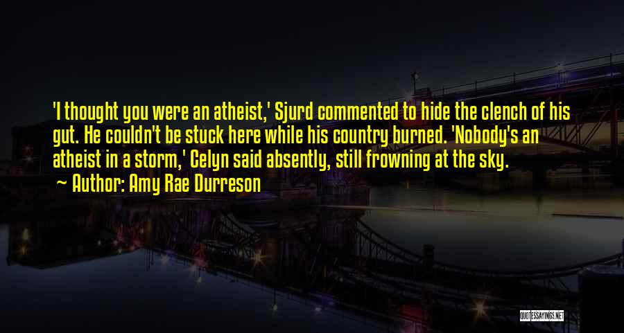 Amy Rae Durreson Quotes: 'i Thought You Were An Atheist,' Sjurd Commented To Hide The Clench Of His Gut. He Couldn't Be Stuck Here