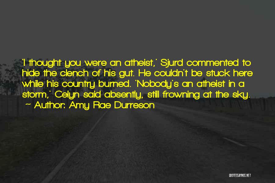 Amy Rae Durreson Quotes: 'i Thought You Were An Atheist,' Sjurd Commented To Hide The Clench Of His Gut. He Couldn't Be Stuck Here