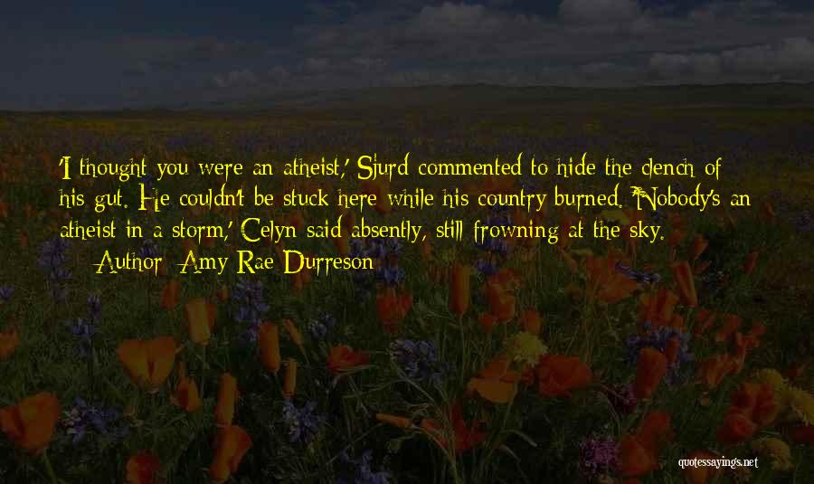 Amy Rae Durreson Quotes: 'i Thought You Were An Atheist,' Sjurd Commented To Hide The Clench Of His Gut. He Couldn't Be Stuck Here
