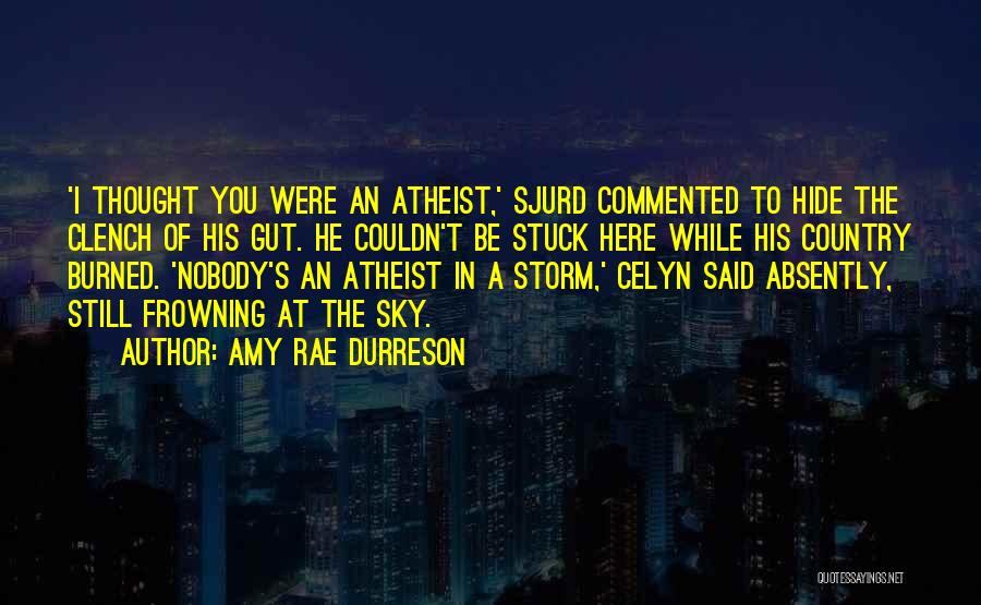 Amy Rae Durreson Quotes: 'i Thought You Were An Atheist,' Sjurd Commented To Hide The Clench Of His Gut. He Couldn't Be Stuck Here