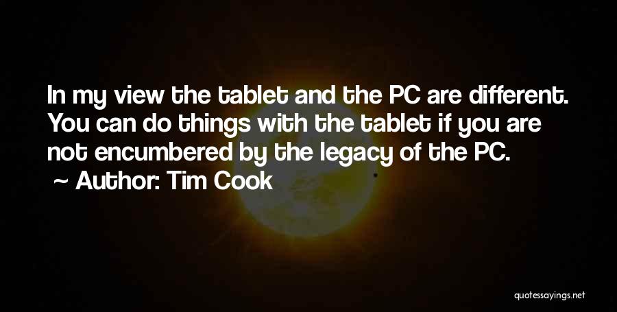 Tim Cook Quotes: In My View The Tablet And The Pc Are Different. You Can Do Things With The Tablet If You Are