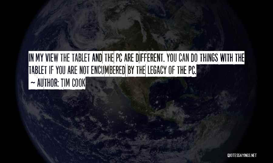 Tim Cook Quotes: In My View The Tablet And The Pc Are Different. You Can Do Things With The Tablet If You Are