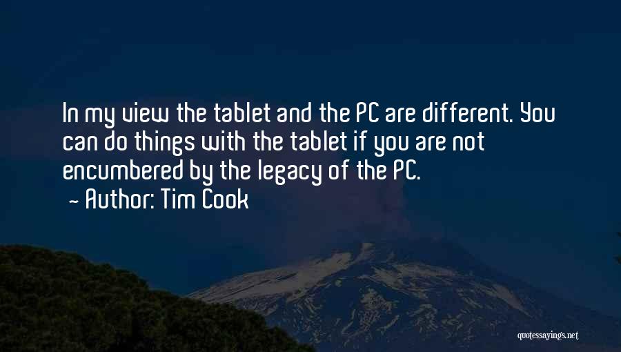Tim Cook Quotes: In My View The Tablet And The Pc Are Different. You Can Do Things With The Tablet If You Are