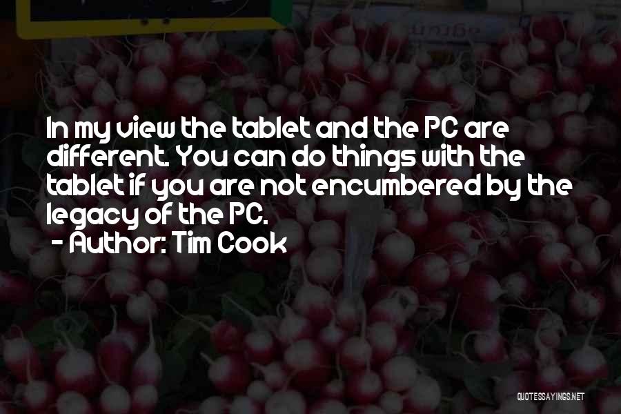 Tim Cook Quotes: In My View The Tablet And The Pc Are Different. You Can Do Things With The Tablet If You Are