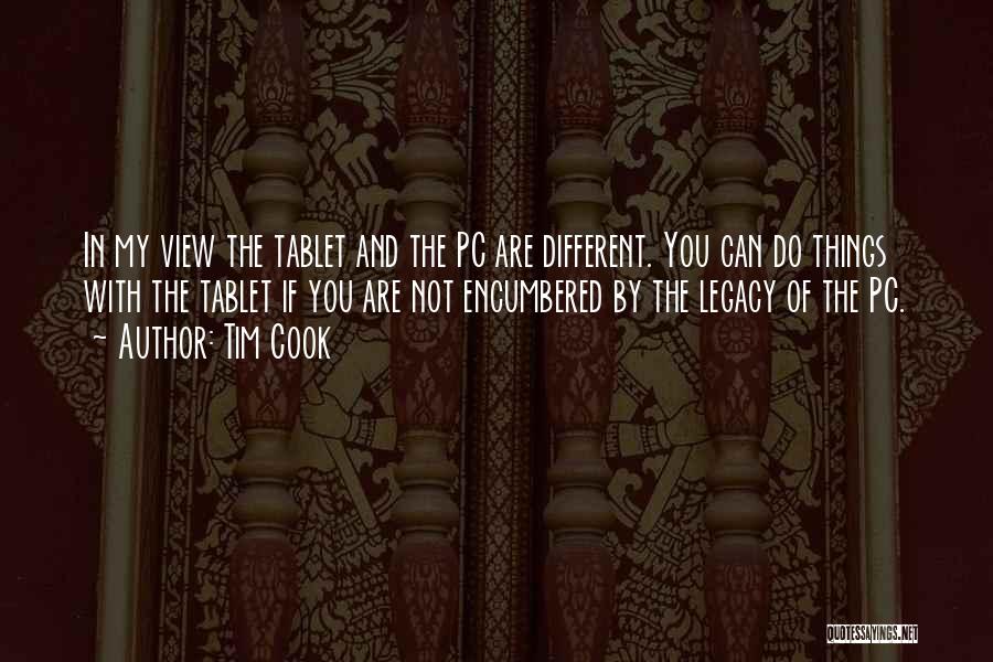 Tim Cook Quotes: In My View The Tablet And The Pc Are Different. You Can Do Things With The Tablet If You Are