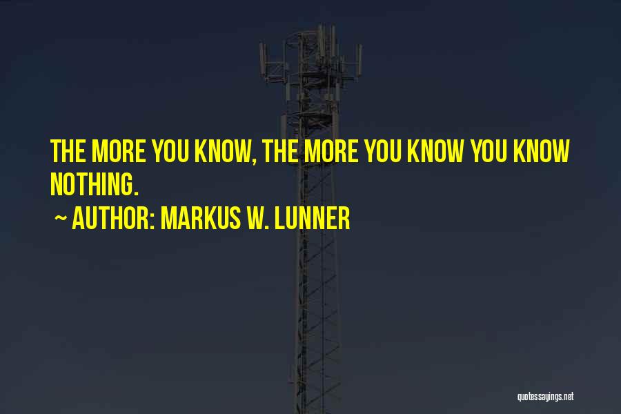 Markus W. Lunner Quotes: The More You Know, The More You Know You Know Nothing.