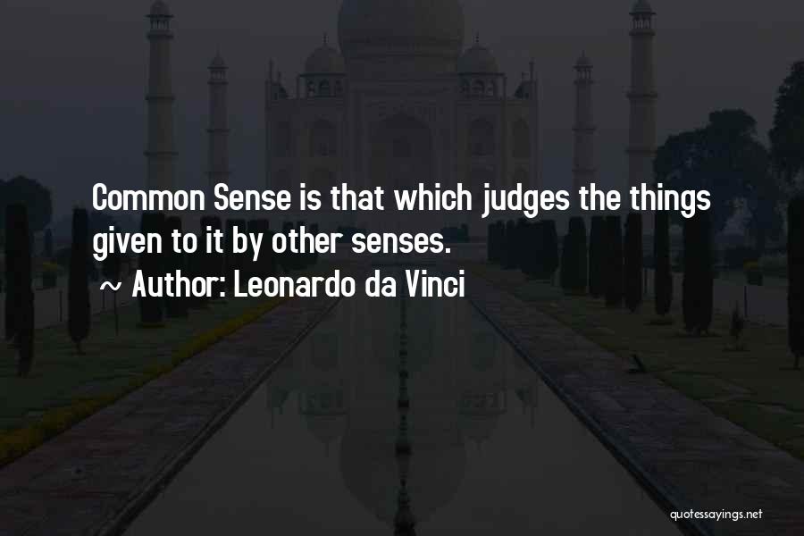 Leonardo Da Vinci Quotes: Common Sense Is That Which Judges The Things Given To It By Other Senses.