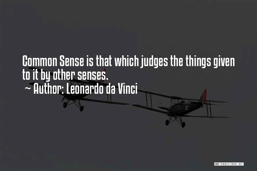 Leonardo Da Vinci Quotes: Common Sense Is That Which Judges The Things Given To It By Other Senses.