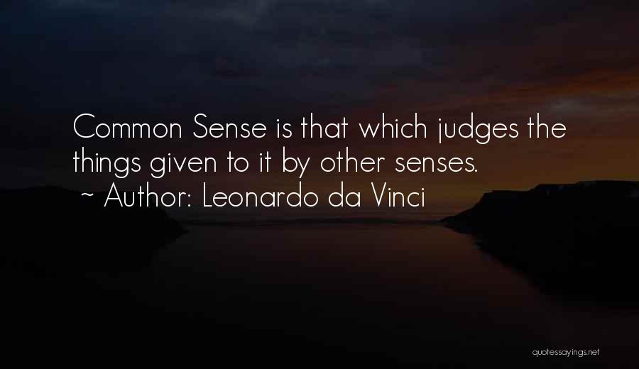 Leonardo Da Vinci Quotes: Common Sense Is That Which Judges The Things Given To It By Other Senses.