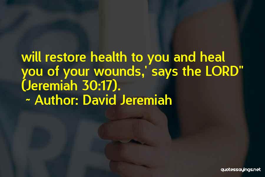 David Jeremiah Quotes: Will Restore Health To You And Heal You Of Your Wounds,' Says The Lord (jeremiah 30:17).
