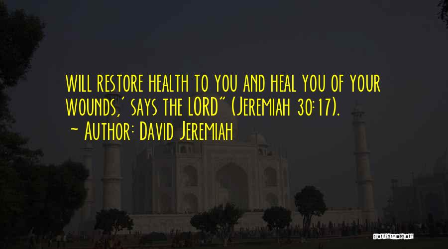 David Jeremiah Quotes: Will Restore Health To You And Heal You Of Your Wounds,' Says The Lord (jeremiah 30:17).