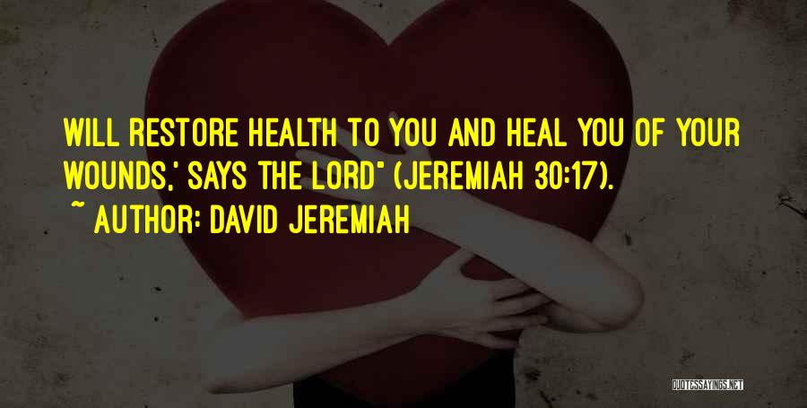 David Jeremiah Quotes: Will Restore Health To You And Heal You Of Your Wounds,' Says The Lord (jeremiah 30:17).