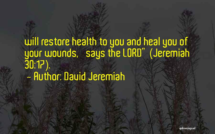 David Jeremiah Quotes: Will Restore Health To You And Heal You Of Your Wounds,' Says The Lord (jeremiah 30:17).