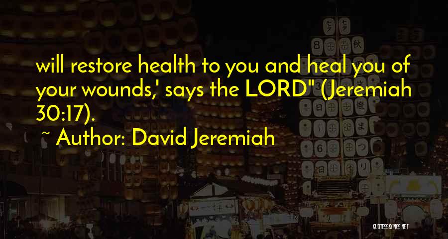 David Jeremiah Quotes: Will Restore Health To You And Heal You Of Your Wounds,' Says The Lord (jeremiah 30:17).