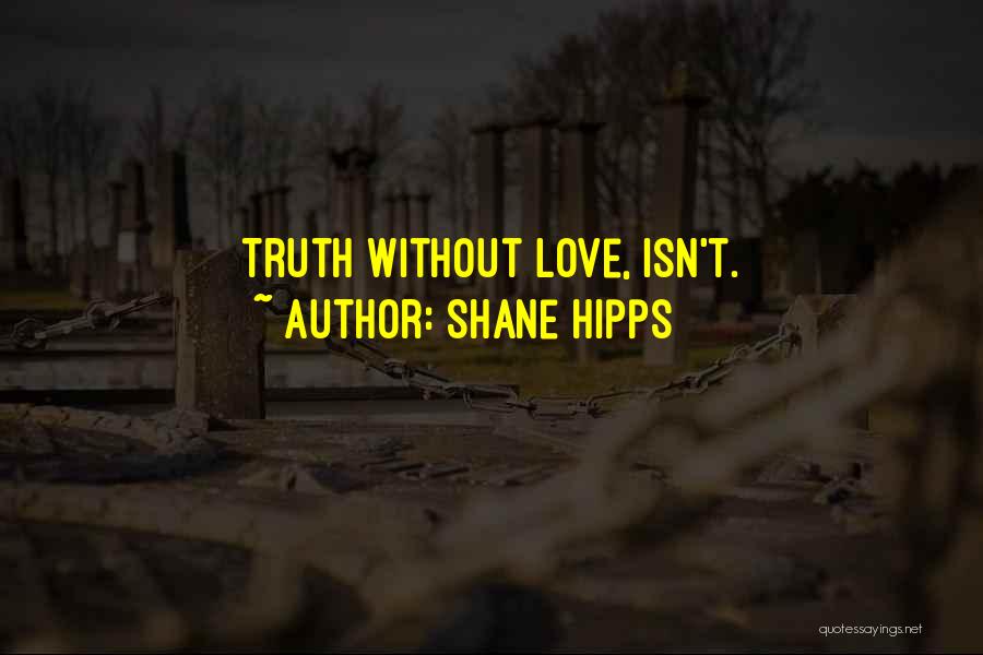 Shane Hipps Quotes: Truth Without Love, Isn't.