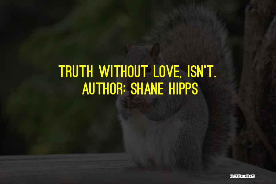 Shane Hipps Quotes: Truth Without Love, Isn't.