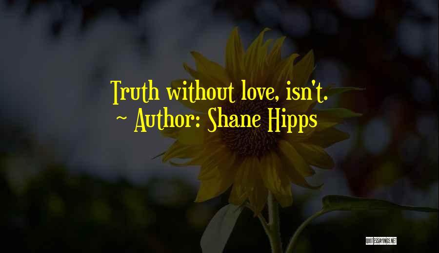 Shane Hipps Quotes: Truth Without Love, Isn't.
