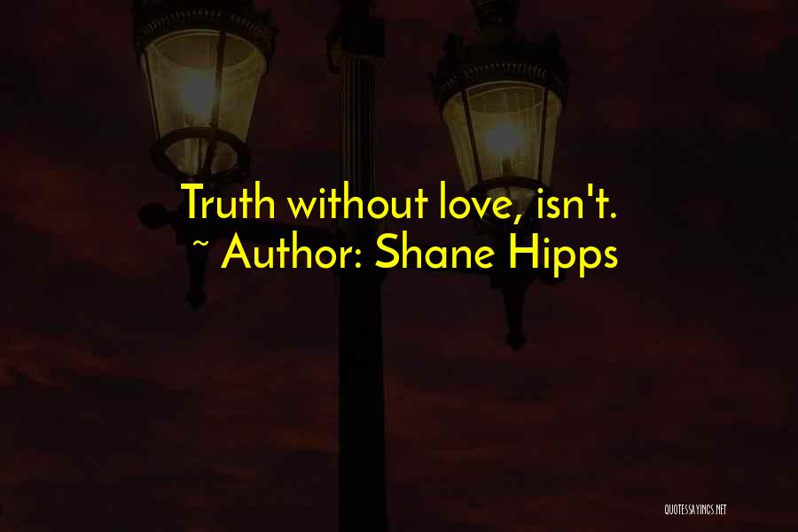 Shane Hipps Quotes: Truth Without Love, Isn't.
