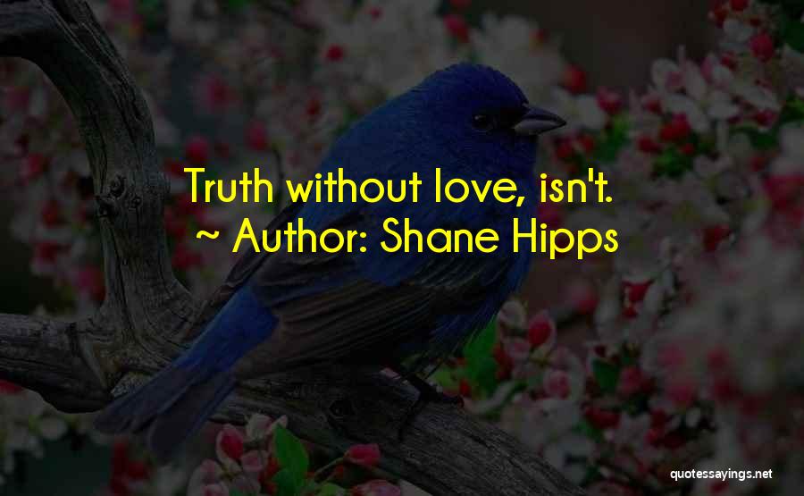 Shane Hipps Quotes: Truth Without Love, Isn't.