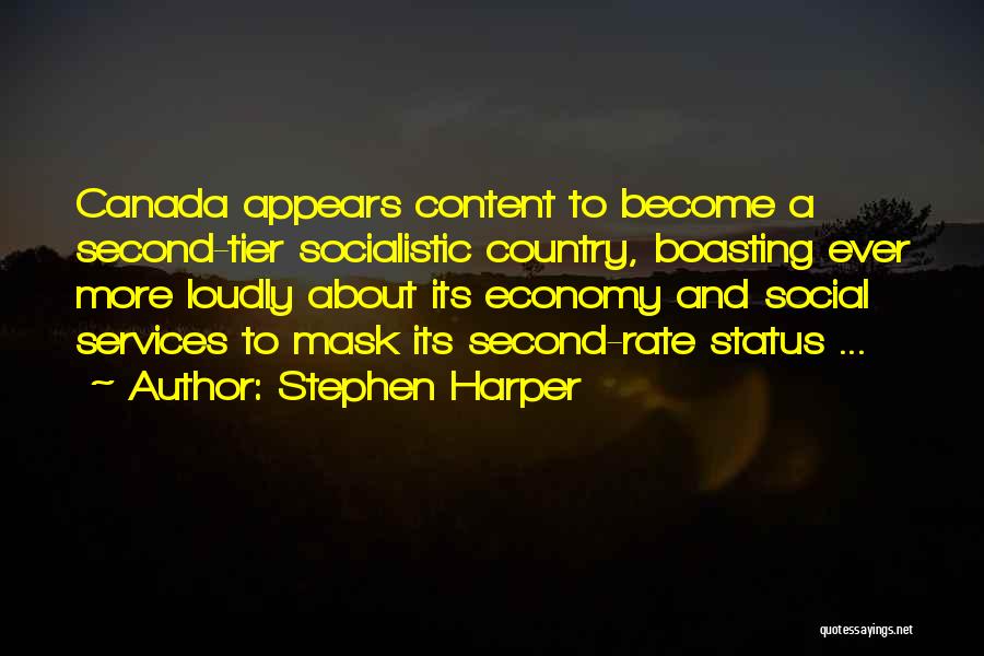 Stephen Harper Quotes: Canada Appears Content To Become A Second-tier Socialistic Country, Boasting Ever More Loudly About Its Economy And Social Services To