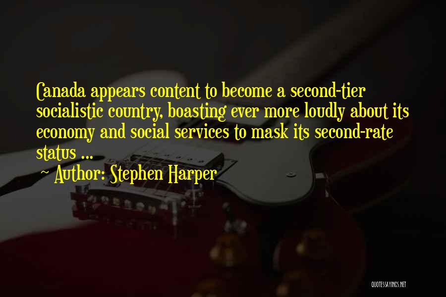 Stephen Harper Quotes: Canada Appears Content To Become A Second-tier Socialistic Country, Boasting Ever More Loudly About Its Economy And Social Services To