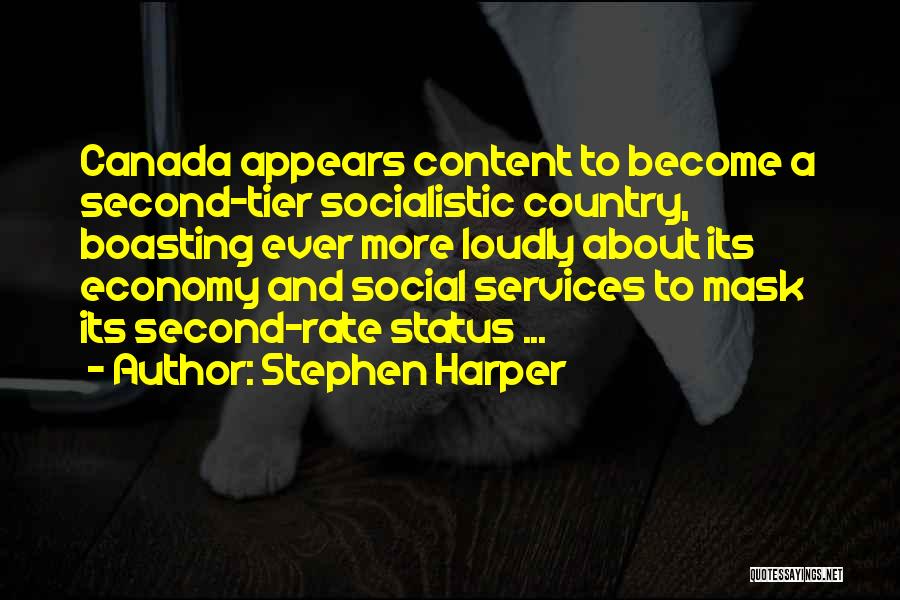 Stephen Harper Quotes: Canada Appears Content To Become A Second-tier Socialistic Country, Boasting Ever More Loudly About Its Economy And Social Services To