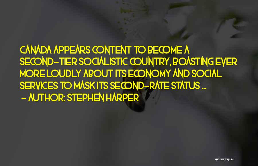 Stephen Harper Quotes: Canada Appears Content To Become A Second-tier Socialistic Country, Boasting Ever More Loudly About Its Economy And Social Services To