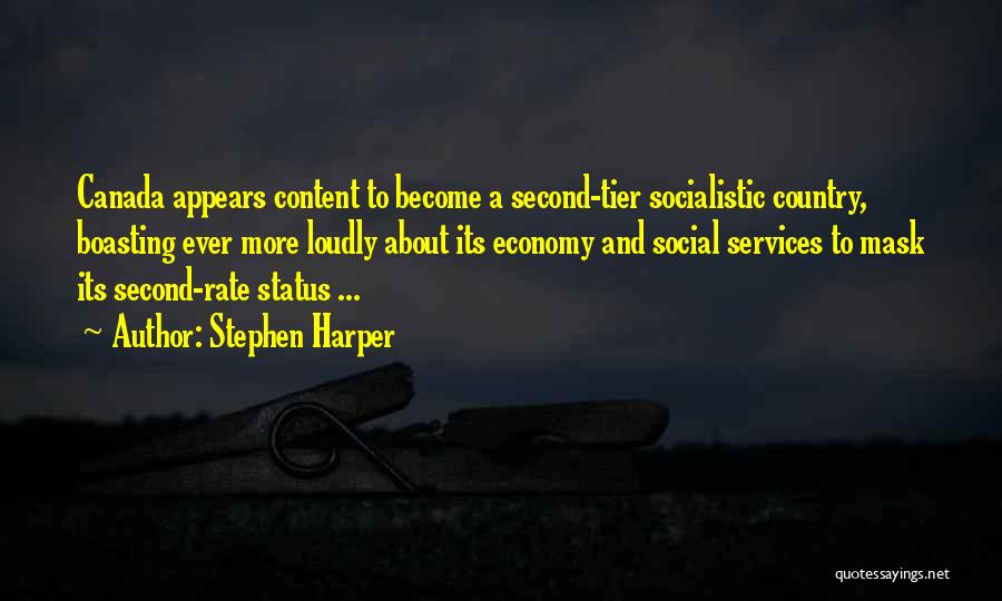 Stephen Harper Quotes: Canada Appears Content To Become A Second-tier Socialistic Country, Boasting Ever More Loudly About Its Economy And Social Services To