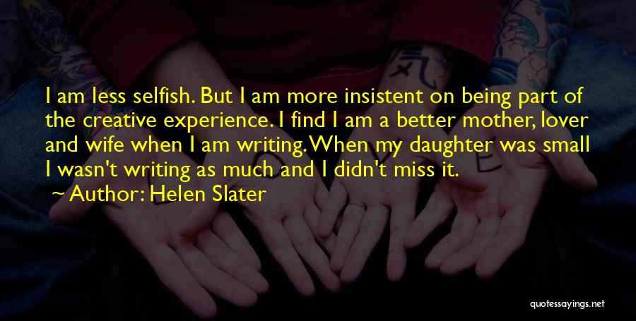 Helen Slater Quotes: I Am Less Selfish. But I Am More Insistent On Being Part Of The Creative Experience. I Find I Am