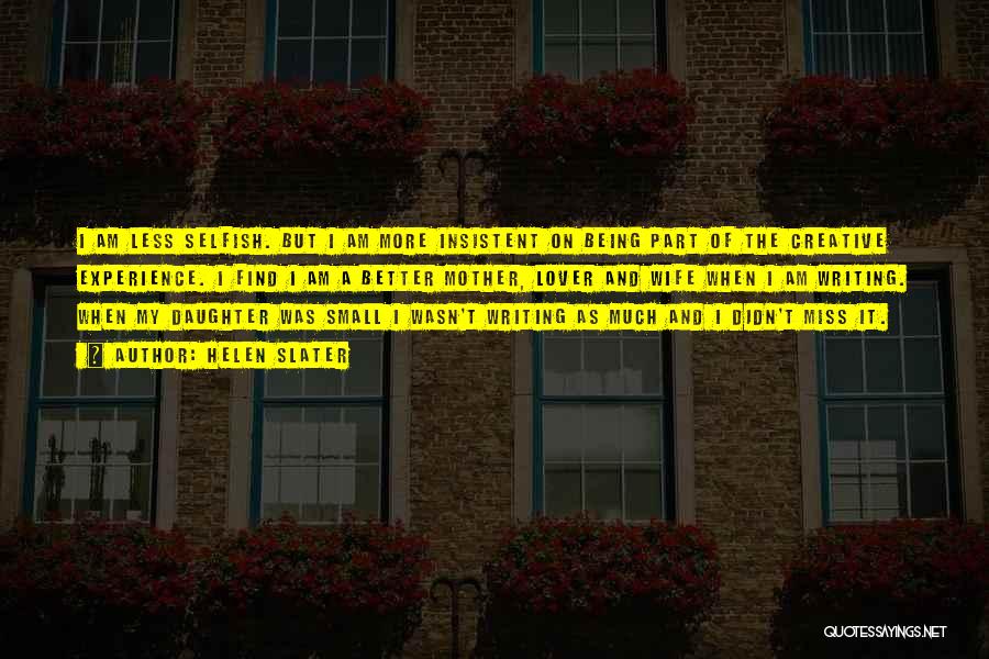 Helen Slater Quotes: I Am Less Selfish. But I Am More Insistent On Being Part Of The Creative Experience. I Find I Am